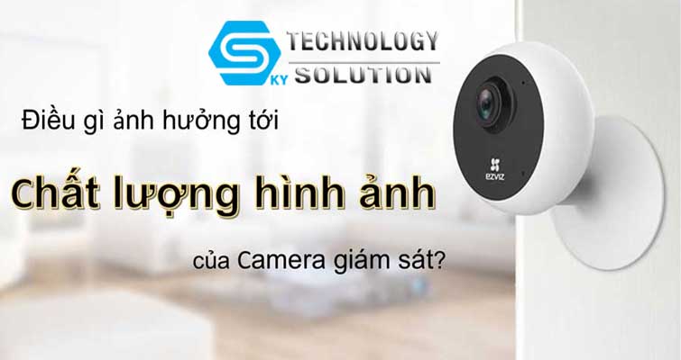 chat-luong-hinh-anh-cua-camera-giam-sat-bi-anh-huong-boi-nhung-yeu-to-nao-skytech.company-1
