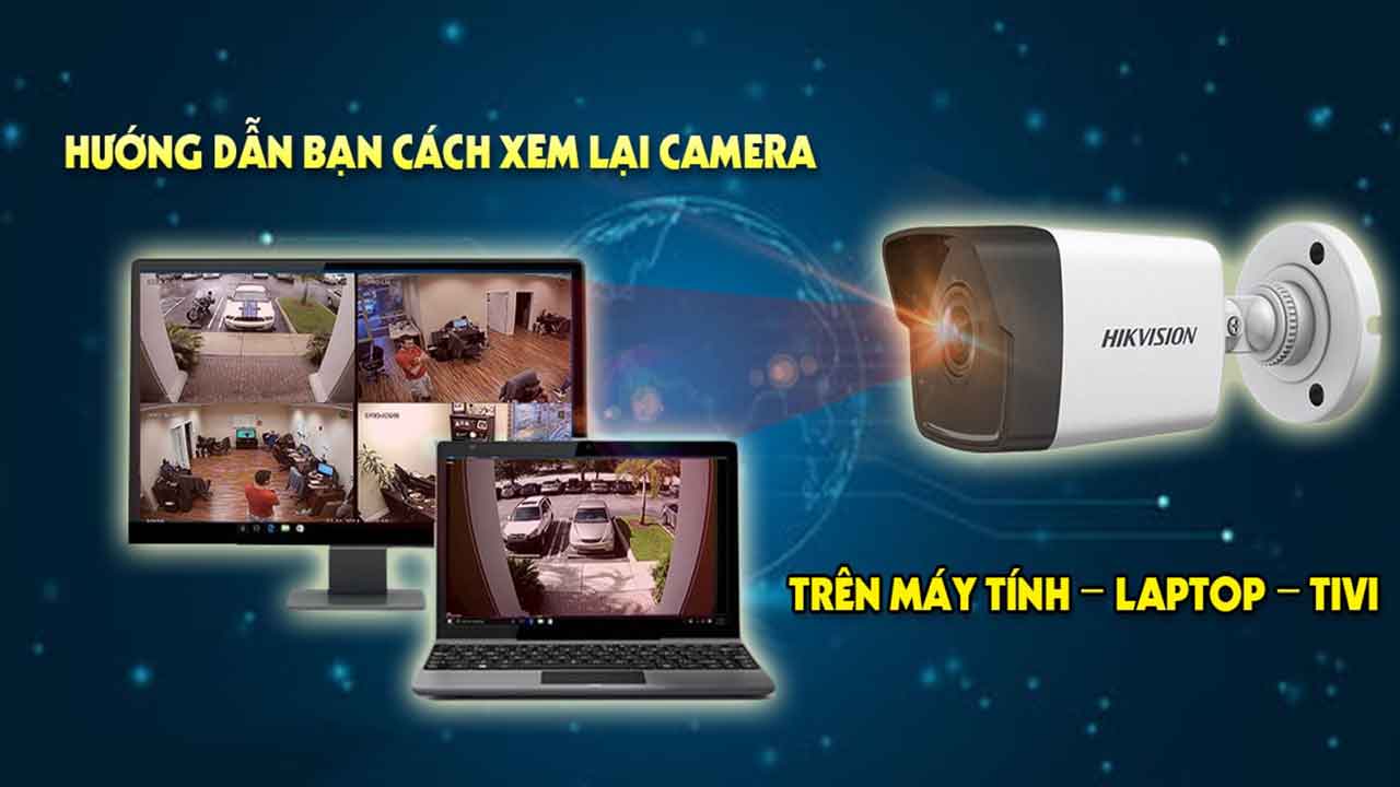 cach-xem-lai-camera-hikvision-tren-may-tinh-laptop-tivi-1