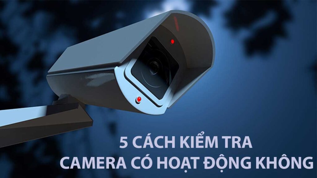 5-cach-nhan-biet-camera-co-hoat-dong-hay-khong-1