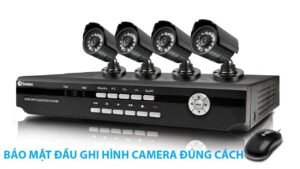 lam-sao-de-bao-mat-dau-ghi-camera-dung-cach-1