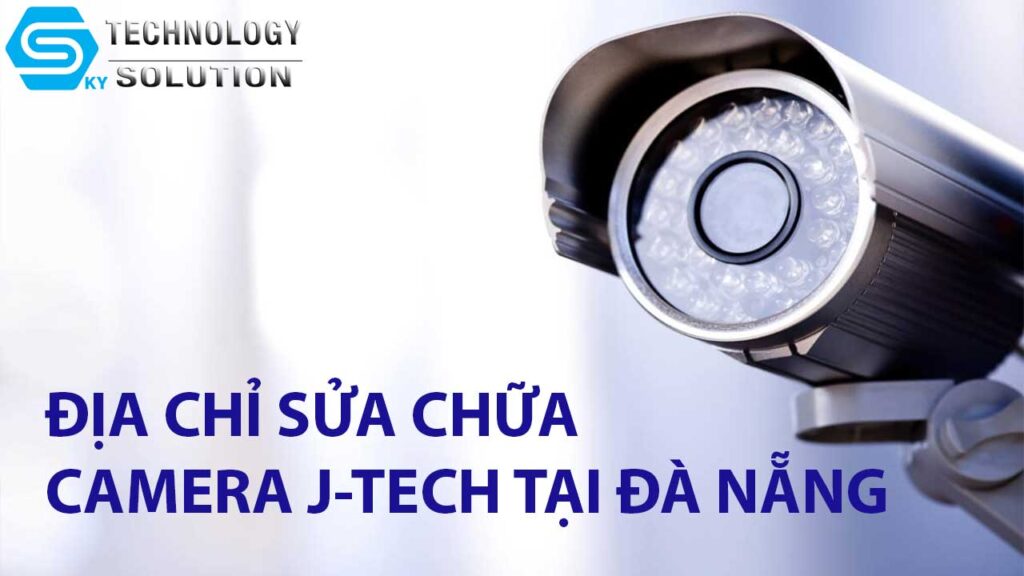 dia-chi-sua-camera-j-tech-uy-tin-tai-da-nang-1