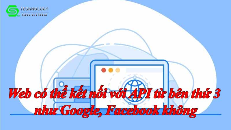 web-co-the-ket-noi-voi-api-tu-ben-thu-3-nhu-google-facebook-khong-1