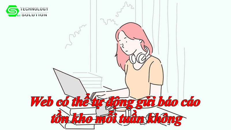 web-co-the-tu-dong-gui-bao-cao-ton-kho-moi-tuan-khong-1